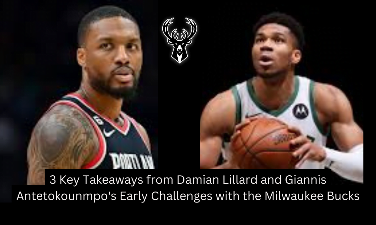 3 Key Takeaways from Damian Lillard and Giannis Antetokounmpo's Early Challenges with the Milwaukee Bucks