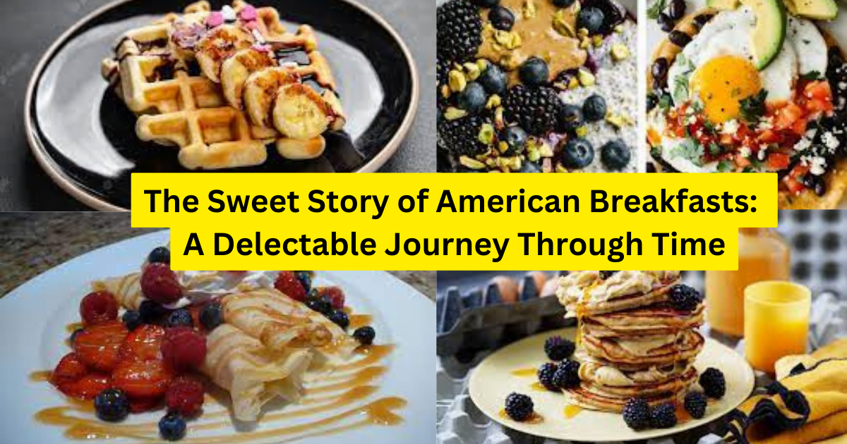 The Sweet Story of American Breakfasts: A Delectable Journey Through Time