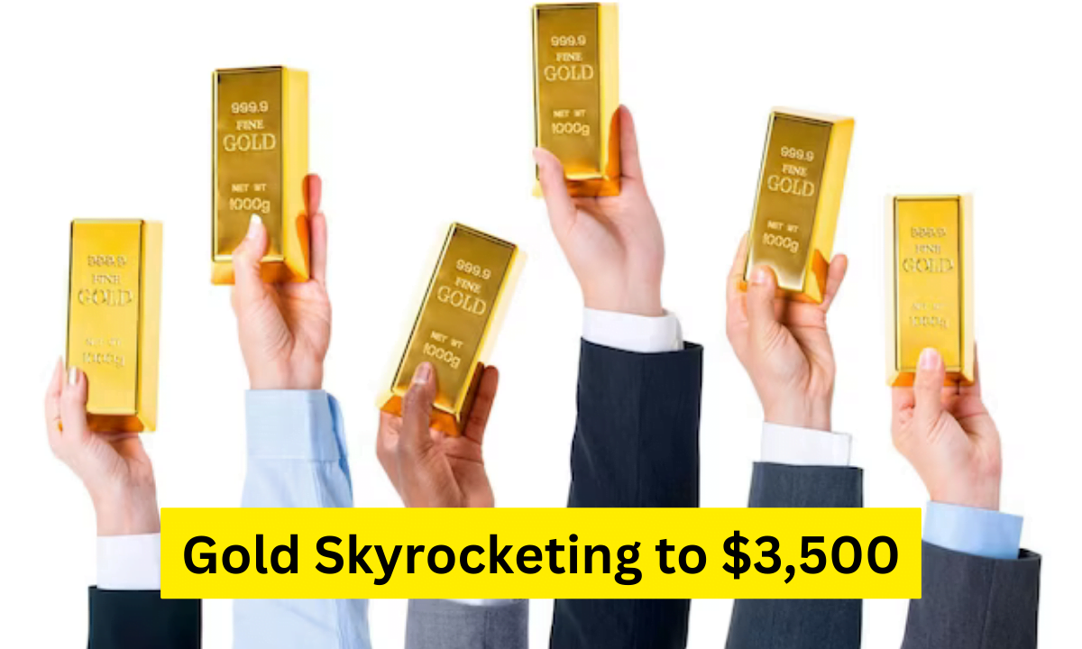 Gold Skyrocketing to $3,500