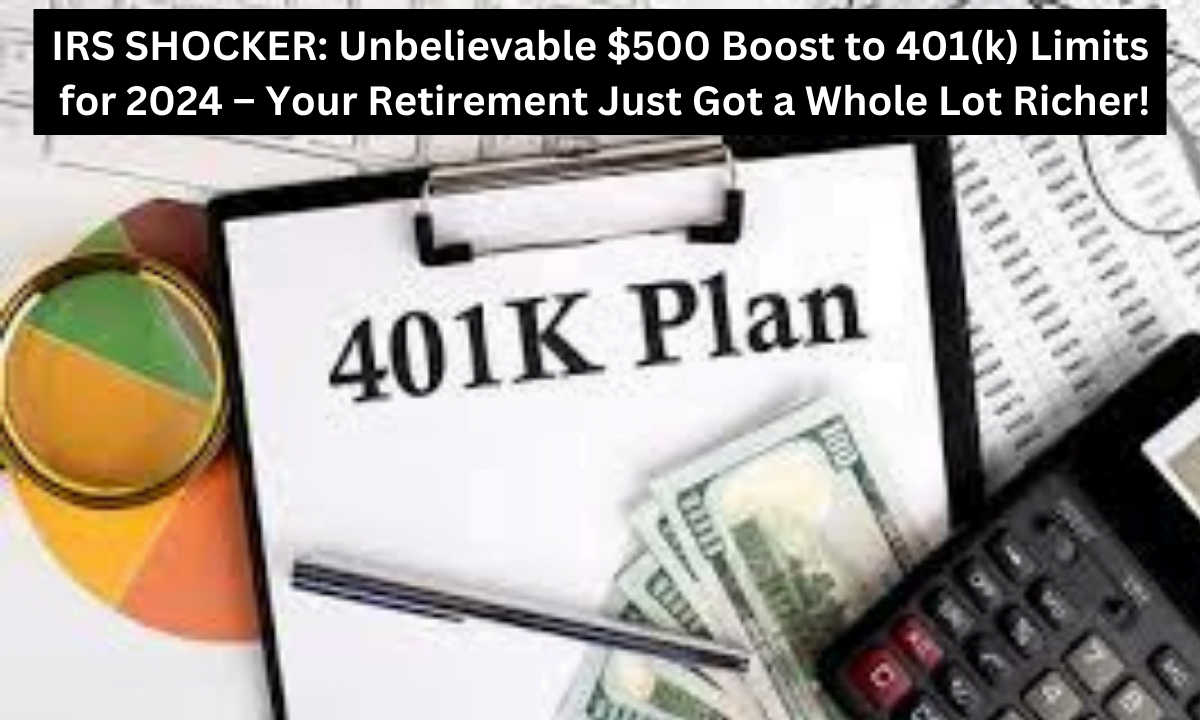 IRS SHOCKER: Unbelievable $500 Boost to 401(k) Limits for 2024 – Your Retirement Just Got a Whole Lot Richer!