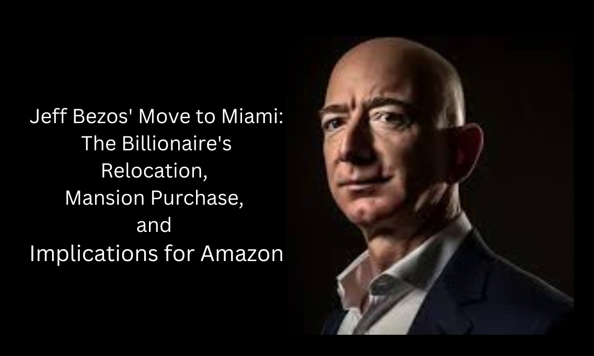 Jeff Bezos' Move to Miami: The Billionaire's Relocation, Mansion Purchase, and Implications for Amazon