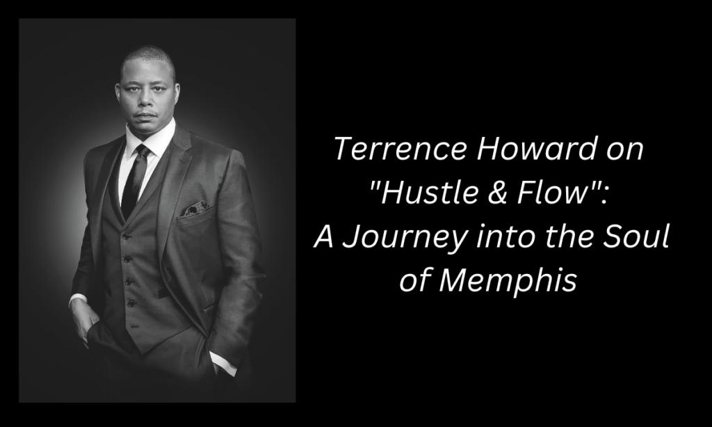 Terrence Howard on "Hustle & Flow": A Journey into the Soul of Memphis