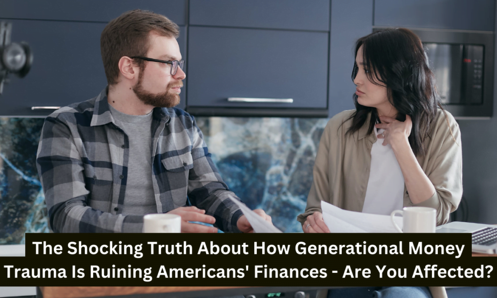 The Shocking Truth About How Generational Money Trauma Is Ruining Americans' Finances - Are You Affected?