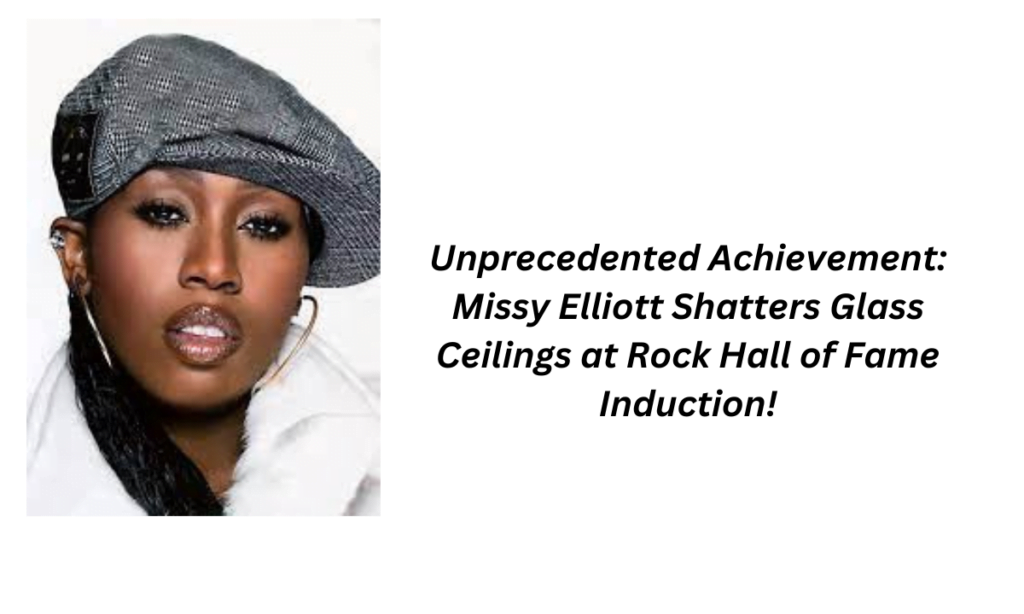 Unprecedented Achievement: Missy Elliott Shatters Glass Ceilings at Rock Hall of Fame Induction!